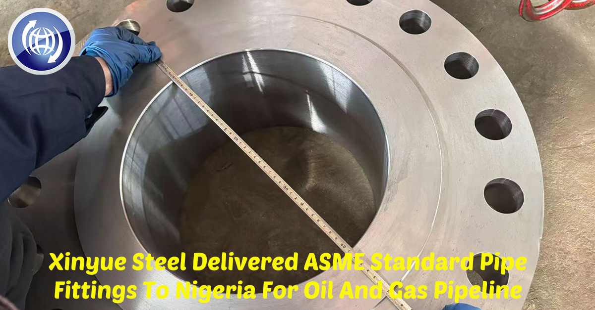 Xinyue Steel Delivered ASME Standard Pipe Fittings To Nigeria For Oil ...